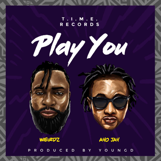 DOWNLOAD MP3: Weirdz ft. Ayo Jay – Play You