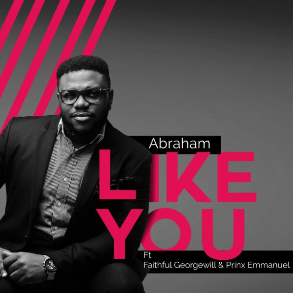 DOWNLOAD MP3 Abraham ft Faithful Georgewil Like You