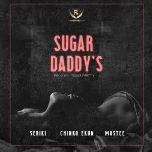 Seriki Ft. Chinko Ekun & Mustee – Sugar Daddy’s