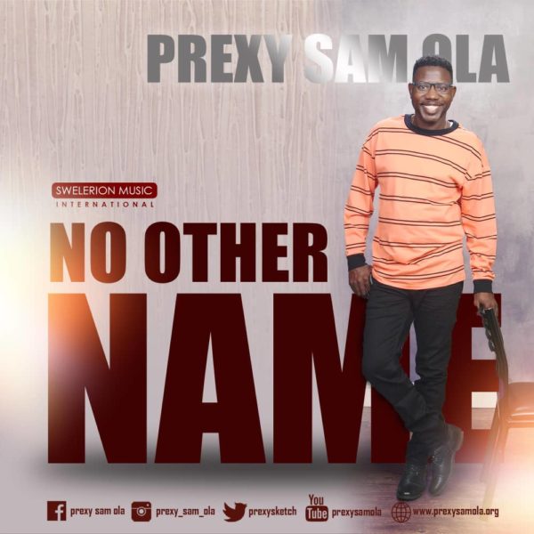 [Music + Lyrics] Prexy Sam Ola – No Other Name