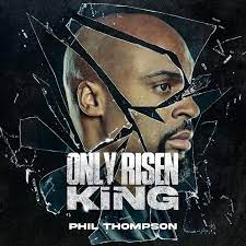 [Music] Phil Thompson – Only Risen King-TopNaija.ng