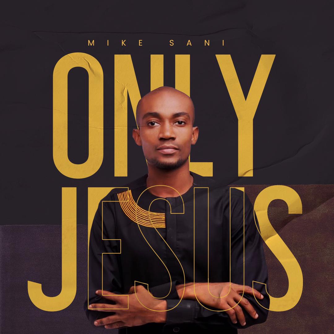 Mike Sani – Only Jesus-TopNaija.ng