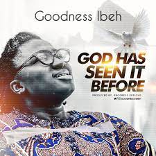 Goodness Ibeh – God Has Seen It Before-TopNaija.ng