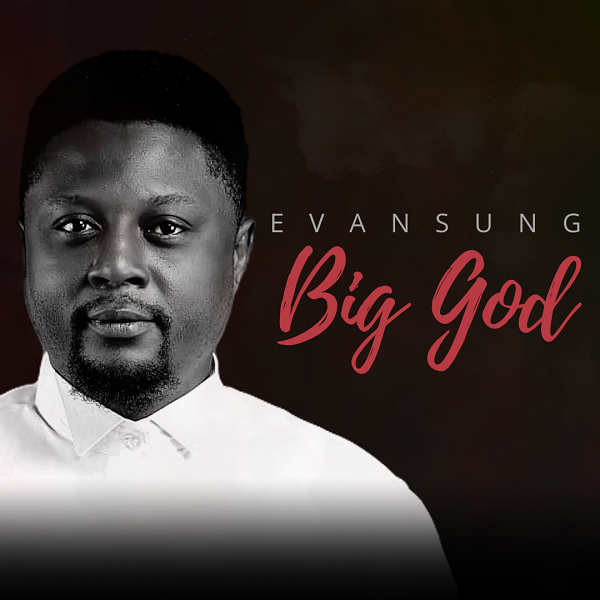 Big God – Evansung [Music + Lyrics] -TopNaija.ng