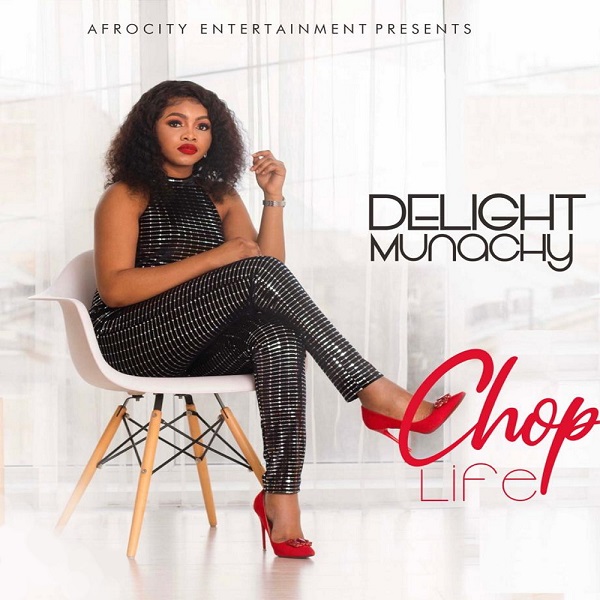 Chop Life – Delight Munachy [Music + Video]-TopNaija.ng