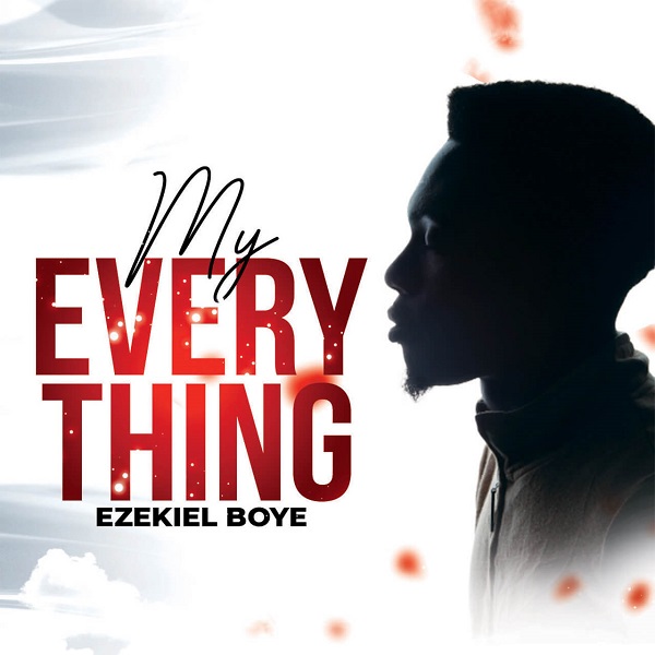 My Everything – Ezekiel Boye [Music + Video]-TopNaija.ng