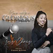 You Are Glorious – Lois Chris-TopNaija.ng