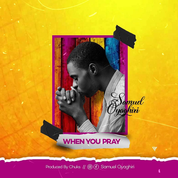 When You Pray – Samuel Oyaghiri-TopNaija.ng