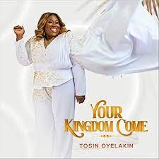 Music: Tosin Oyelakin – Your Kingdom Come (Album)-TopNaija.ng