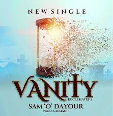 Vanity (Ecclesiastes 2) – Sam ‘O’ Dayour-TopNaija.ng