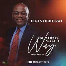 You Always Make A Way – IfeanyiChukwu-TopNaija.ng