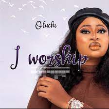 I Worship – Oluchi [Music + Lyrics] -TopNaija.ng