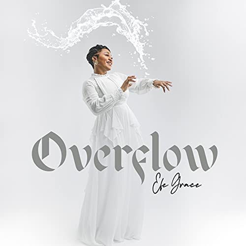 Efe Grace – Overflow [Lyrics + Video]-TopNaija.ng