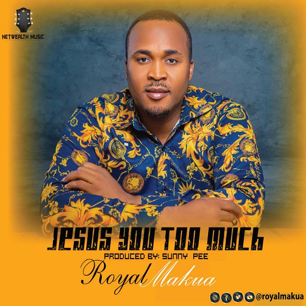 [Music + Video] Jesus You Too Much – Royal Makua