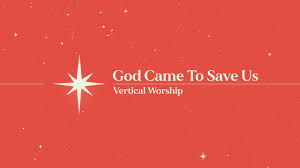 Vertical Worship – God Came To Save Us