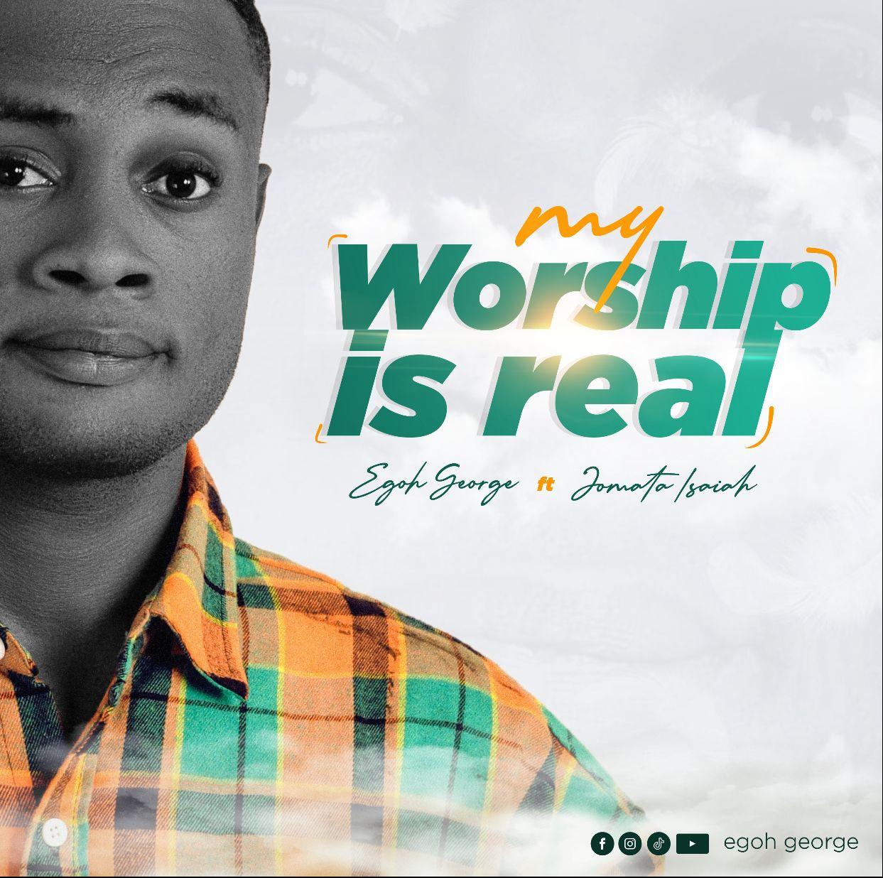 My Worship Is Real – Egoh George ft. Jomata Isaiah