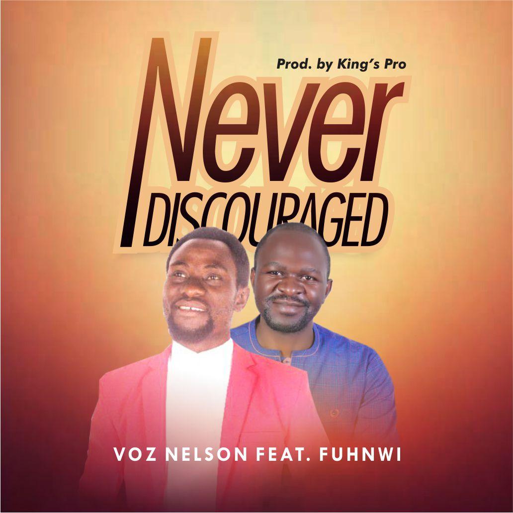 VOZ Nelson – Never Discouraged ft Fuhnwi