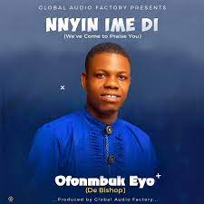 Nnyin Ime Di (We’ve Come To Praise You) – Ofonmbuk Eyo