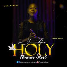 You Are Holy – Florence Shorl [Music + Lyrics]