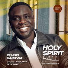 Holy Spirit Fall – Dennis Darkwa [Music + Video]