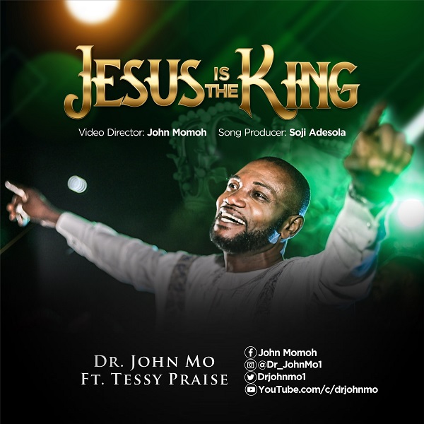 Jesus Is The King – Dr John Mo Ft. Tessy Praise
