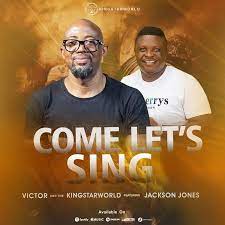 Come Let’s Sing – Victor & The KingstarWorld Ft. Jackson Jones