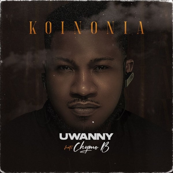 Koinonia – Uwanna Ft. Chymo B